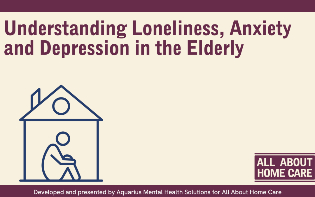 Understanding Loneliness, Anxiety and Depression in the Elderly & How Compassionate Home Care Can Help