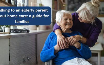 Talking to an elderly parent about home care: a guide for families